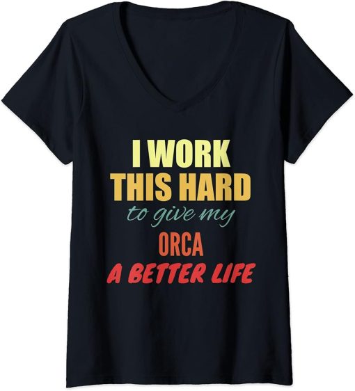 Womens I Work This Hard To Give My Orca A Better Life V-Neck T-Shirt